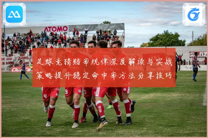 足球竞猜赔率规律深度解读与实战策略提升稳定命中率方法分享技巧