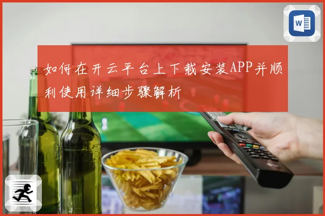 如何在开云平台上下载安装APP并顺利使用详细步骤解析