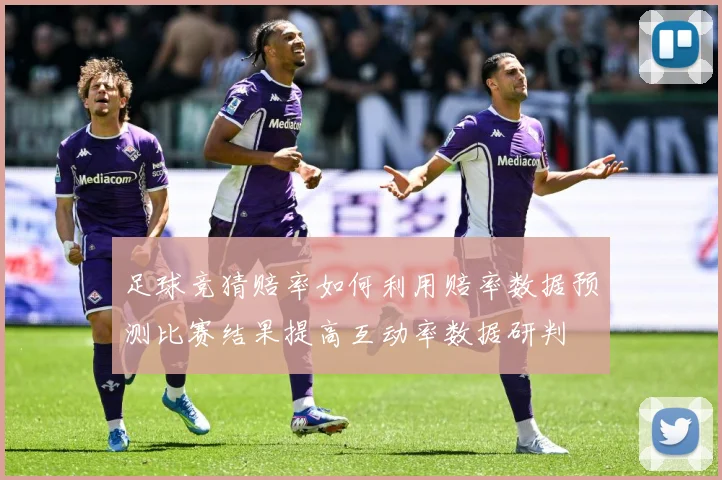 足球竞猜赔率如何利用赔率数据预测比赛结果提高互动率数据研判
