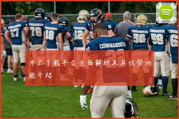 开云下载平台全面解析及其优势功能介绍